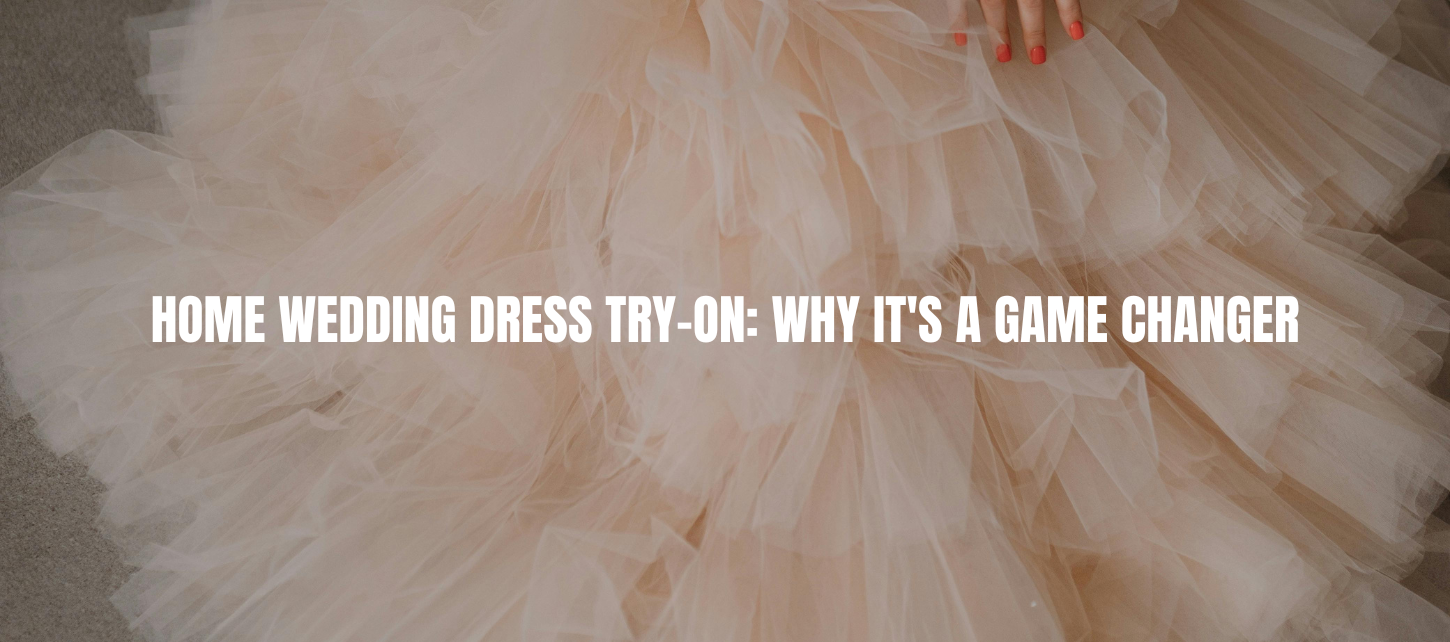 Home Wedding Dress Try-On: Why It